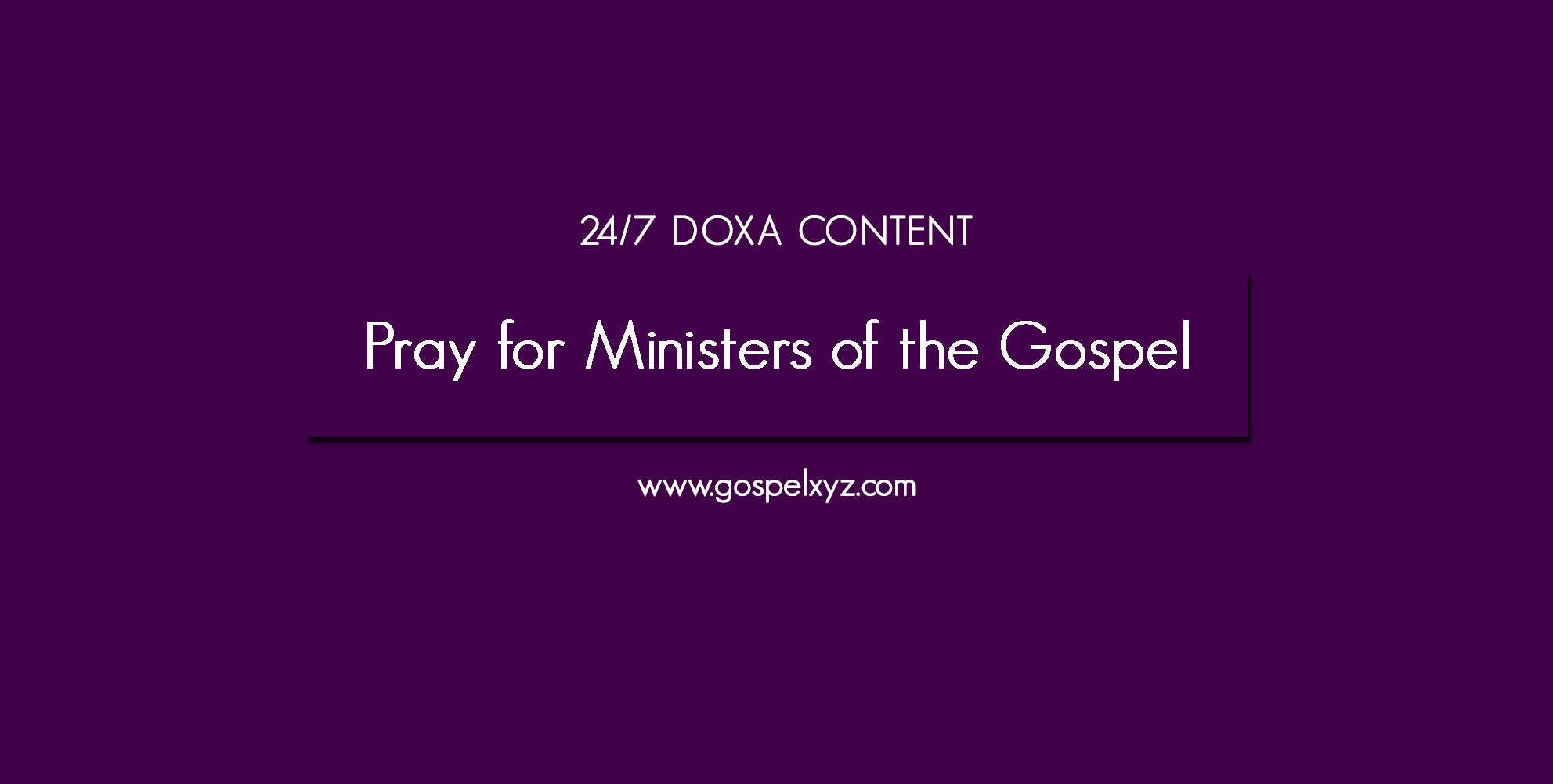 24/7 DOXA Content, 19th August-PRAY FOR MINISTERS OF THE GOSPEL