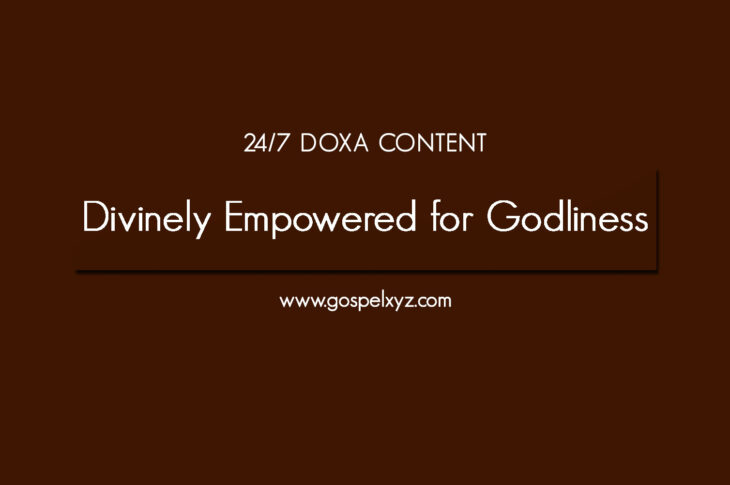 24/7 DOXA Content, 24th October-DIVINELY EMPOWERED FOR GODLINESS