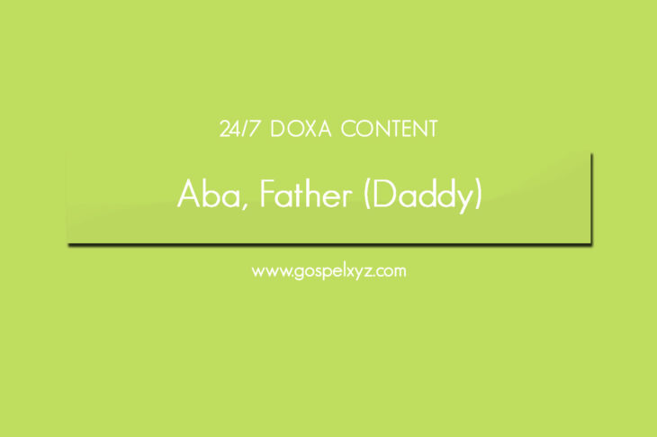 24/7 DOXA Content, 21st November-“ABBA , FATHER” ( DADDY )