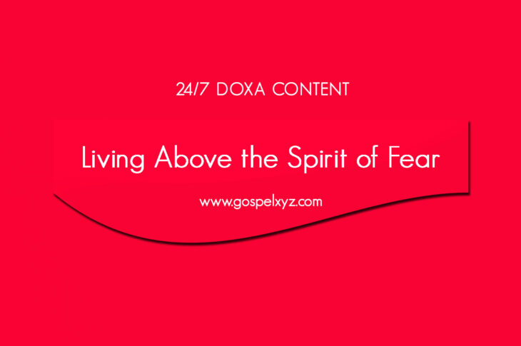 24/7 DOXA Content, 5th January-LIVING ABOVE THE SPIRIT OF FEAR