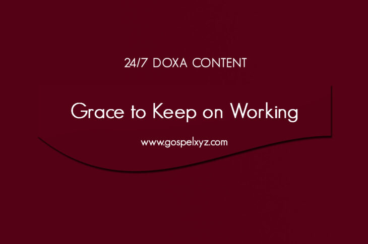 24/7 DOXA Content, 12th February-GRACE TO KEEP ON WORKING