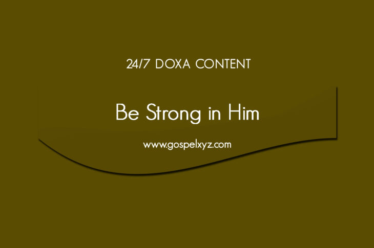 24/7 DOXA Content, 31st March-BE STRONG IN HIM