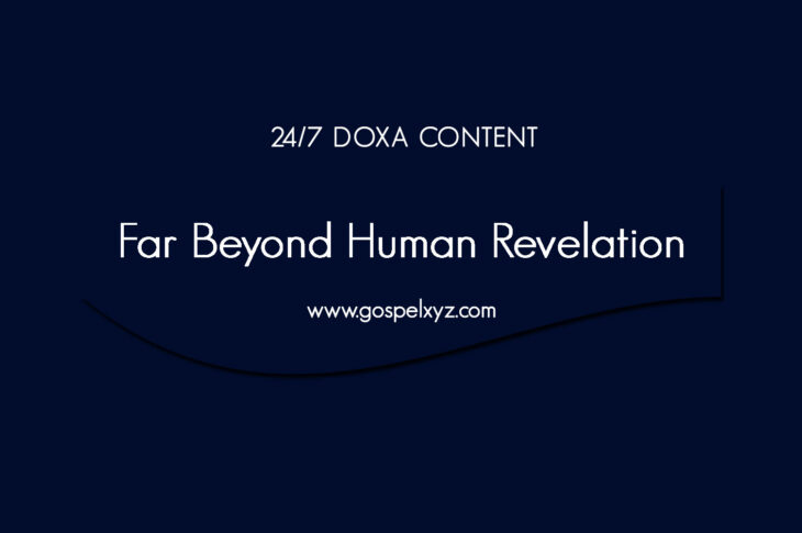 24/7 DOXA Content, 16th April-FAR BEYOND HUMAN REVELATION