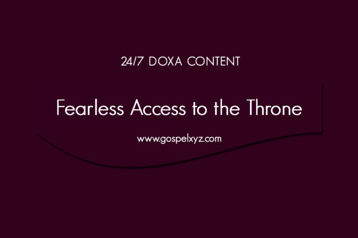 24/7 DOXA Content, 12th April-FEARLESS ACCESS TO THE THRONE