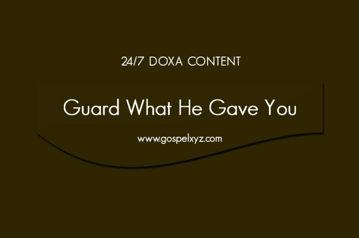 24/7 DOXA Content, 13th April-GUARD WHAT HE GAVE YOU