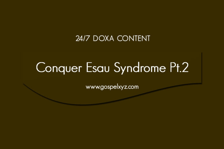 24/7 DOXA Content, 3rd May-CONQUERING ESAU SYNDROME Pt. 2