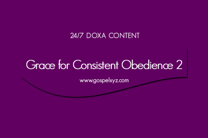 24/7 DOXA Content, 29th May-GRACE FOR CONSISTENT OBEDIENCE Pt.2