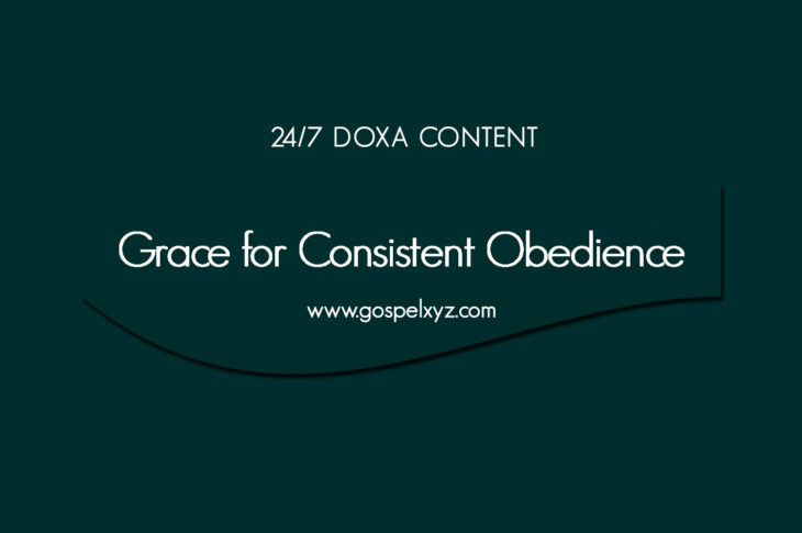 24/7 DOXA Content, 28th May-GRACE FOR CONSISTENT OBEDIENCE Pt.1