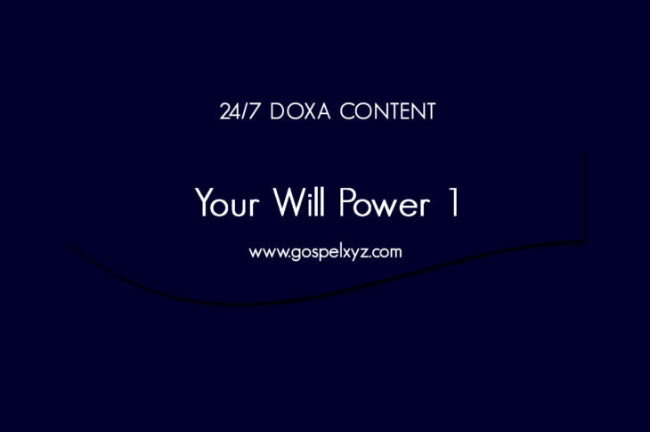 24/7 DOXA Content, 6th June-YOUR WILL POWER Pt. 1