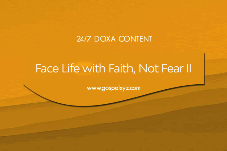 24/7 DOXA Content, 12th August-FACE LIFE WITH FAITH, NOT FEAR II