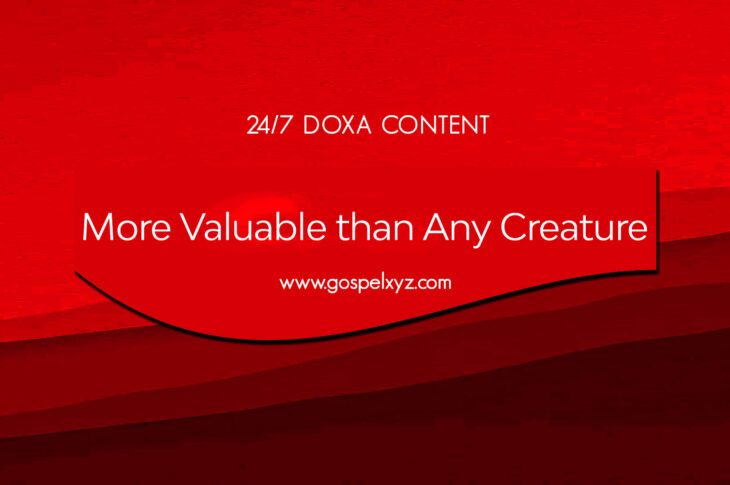 24/7 DOXA Content, 30th August-MORE VALUABLE THAN ANY CREATURE